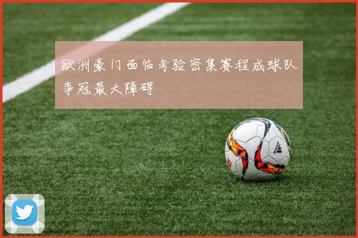 欧洲豪门面临考验密集赛程成球队争冠最大障碍