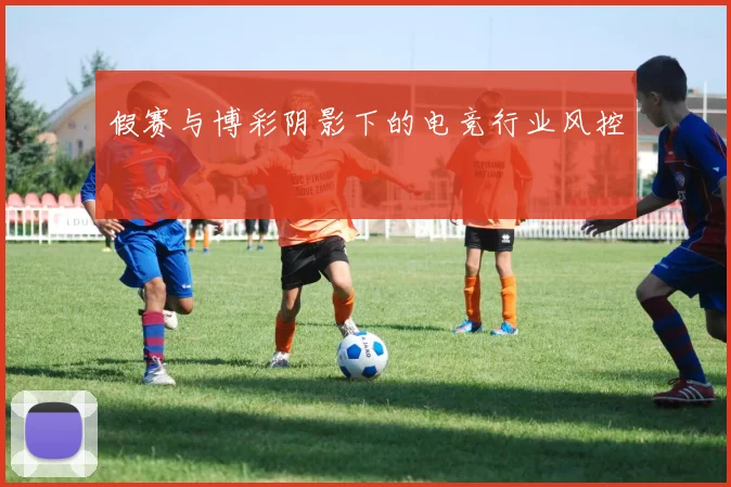 假赛与博彩阴影下的电竞行业风控