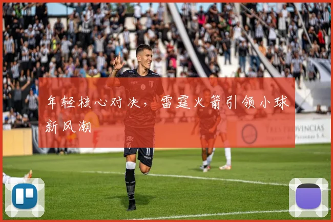 年轻核心对决，雷霆火箭引领小球新风潮