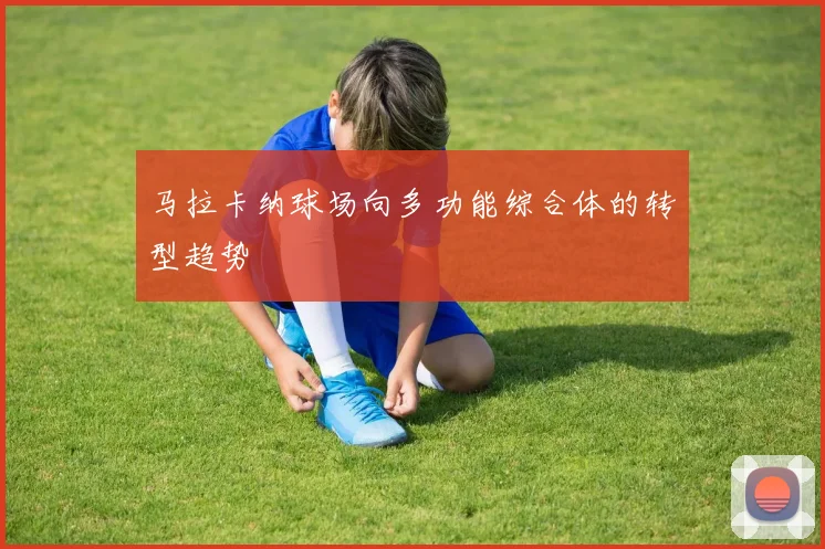 马拉卡纳球场向多功能综合体的转型趋势
